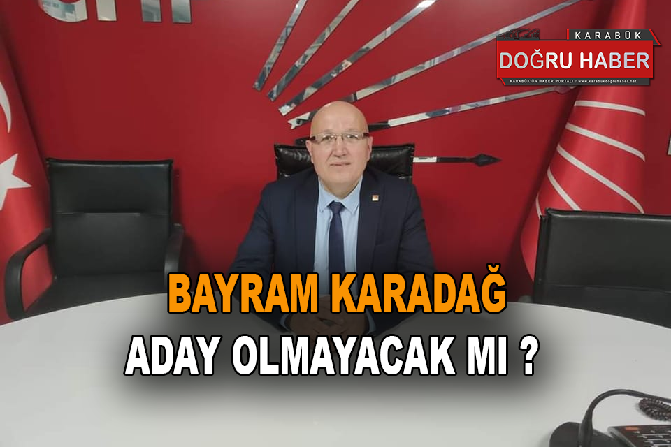 BAYRAM KARADAĞ ADAY OLMAYACAK MI ?