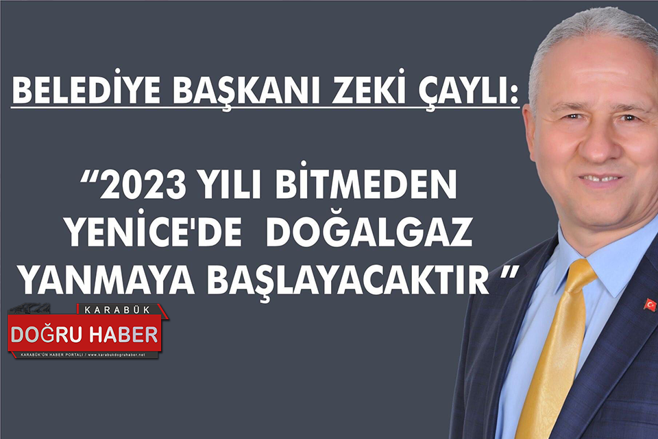 BELEDİYE BAŞKANI ZEKİ ÇAYLI : “2023 YILI BİTMEDEN YENİCE’DE DOĞALGAZ YANMAYA BAŞLAYACAKTIR ”