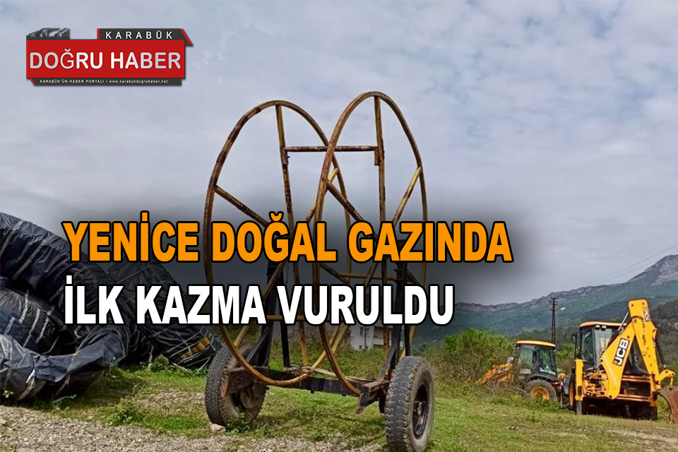 YENİCE DOĞAL GAZINDA İLK KAZMA VURULDU