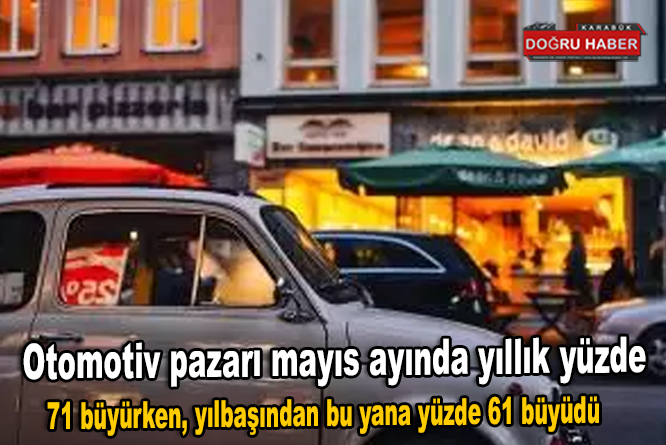 Otomotiv pazarı mayıs ayında yıllık yüzde 71 büyürken, yılbaşından bu yana yüzde 61 büyüdü