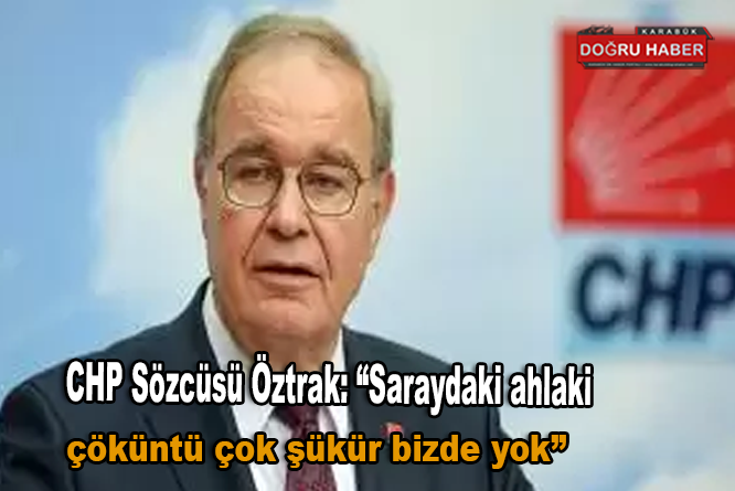 CHP Sözcüsü Öztrak: “Saraydaki ahlaki çöküntü çok şükür bizde yok”