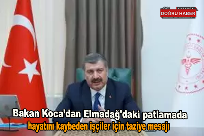 Bakan Koca’dan Elmadağ’daki patlamada hayatını kaybeden işçiler için taziye mesajı