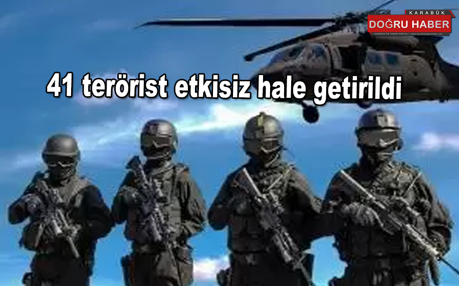 41 terörist etkisiz hale getirildi