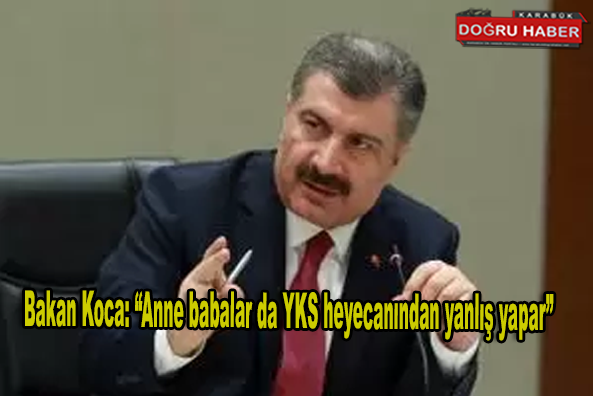 Bakan Koca: “Anne babalar da YKS heyecanından yanlış yapar”