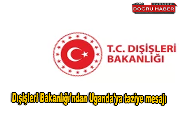 Dışişleri Bakanlığı’ndan Uganda’ya taziye mesajı