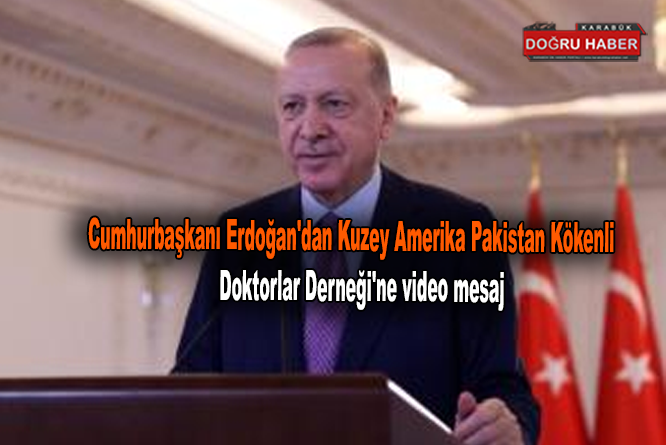 Cumhurbaşkanı Erdoğan’dan Kuzey Amerika Pakistan Kökenli Doktorlar Derneği’ne video mesaj