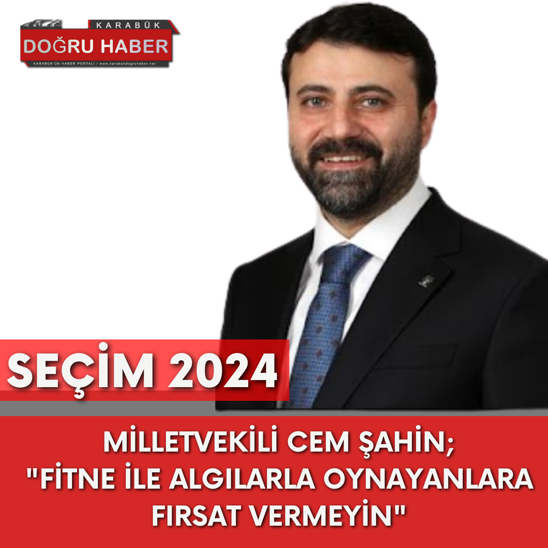 CEM ŞAHİN; “FİTNE İLE ALGILARLA OYNAYANLARA FIRSAT VERMEYİN”