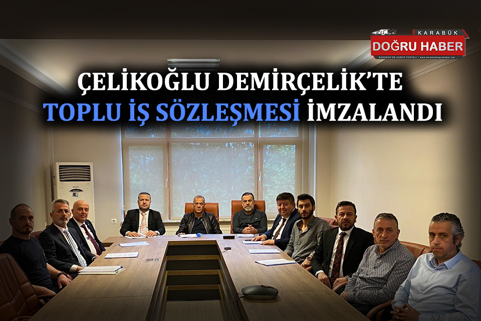 ÇELİKOĞLU DEMİRÇELİK ‘TE TOPLU İŞ SÖZLEŞMESİ İMZALANDI