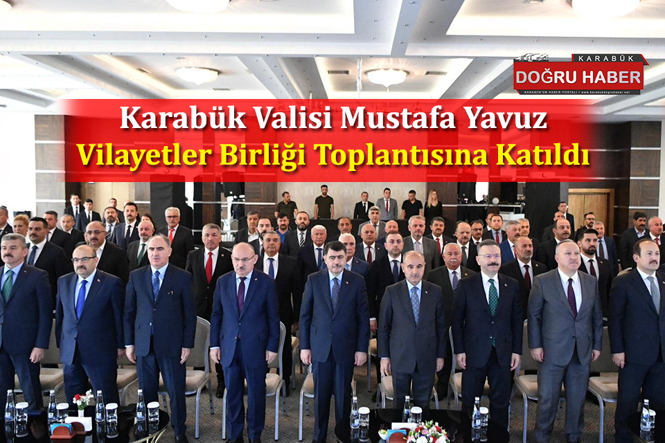 Vali Yavuz Vilayetler Birliği Toplantısına Katıldı