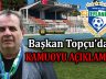 BAŞKAN TOPÇU’DAN MAÇ ÖNCESİ AÇIKLAMA