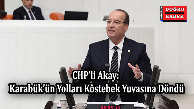 CHP’li Akay: Karabük’ün Yolları Köstebek Yuvasına Döndü