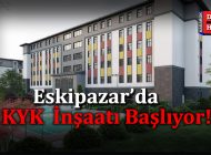 ESKİPAZAR’A KYK YURDU YAPILIYOR!