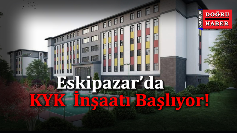 ESKİPAZAR’A KYK YURDU YAPILIYOR!