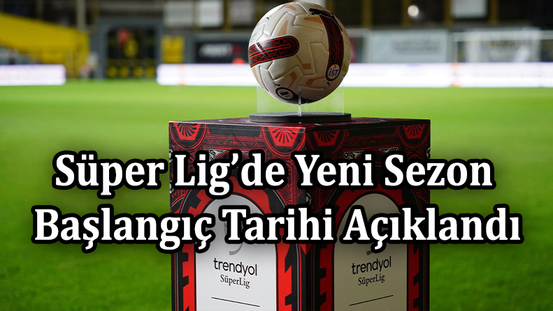 Yeni Sezonun Başlangıç Tarihi Açıklandı