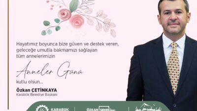 Karabük Belediye Başkanı Özkan Çetinkaya, Anneler Günü dolayısıyla yayımladığı mesajında
