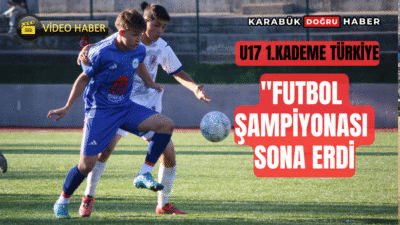 Karabük’te dört gün süren U17 Türkiye Futbol Şampiyonası 1. Kademe