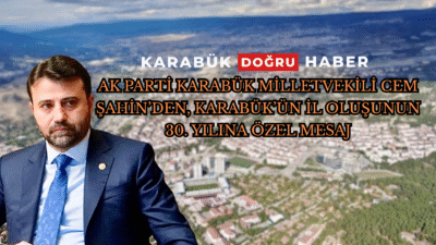 Milletvekili Şahin: “Türkiye Yüzyılı vizyonuyla; Karabük’ümüzü daha ileriye taşımak, daha