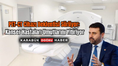 PET-CT Cihazı Beklentisi Sürüyor: Kanser Hastaları Umutlarını Yitiriyor Karabük’te uzun