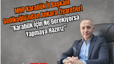 MHP Karabük İl Başkanı Gedikoğlu’ndan Ankara Ziyaretleri: “Karabük İçin Ne