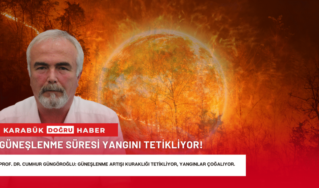 Prof. Dr. Cumhur Güngöroğlu: Güneşlenme Artışı Kuraklığı Tetikliyor, Yangınlar Çoğalıyor. Karabük Üniversitesi öğretim üyesi Prof. Dr. Cumhur Güngöroğlu, Türkiye’de artan