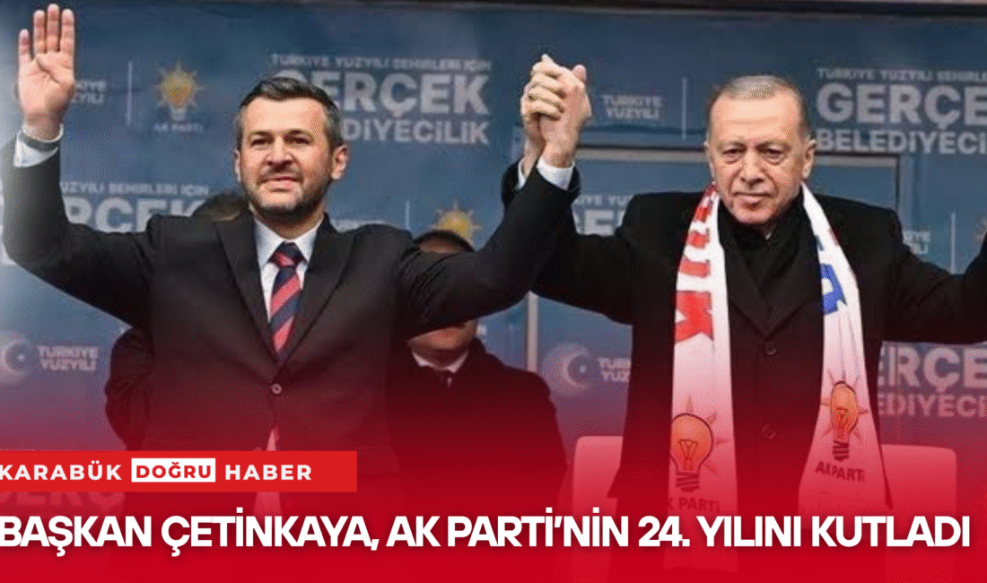 BAŞKAN ÇETİNKAYA, AK PARTİ’NİN 24. YILINI KUTLADI Karabük Belediye Başkanı Özkan Çetinkaya, AK Parti’nin kuruluşunun 24. yılı