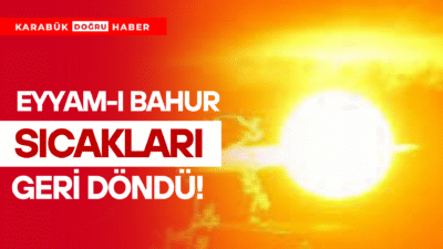Türkiye genelinde etkisini artıran Eyyam-ı Bahur sıcaklıkları, Karabük’te de yüksek