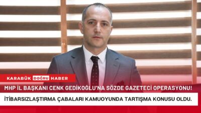 Karabük’te, Milliyetçi Hareket Partisi’ne ve İl Başkanı Cenk Gedikoğlu’na yönelik