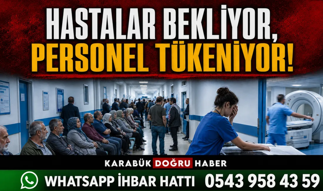 PERSONEL TUVALETE BİLE GİDEMİYOR, HASTALAR SAATLERCE BEKLİYOR Karabük Eğitim ve